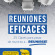 Reuniones eficaces (3a. Edición revisada y ampliada)
